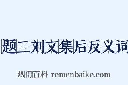 题二刘文集后反义词是什么意思的图片
